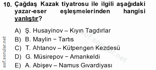 10. soru: Çağdaş Kazak tiyatrosu ile ilgili aşağıdaki yazar-eser eşleşmelerinden hangisi yanlıştır? A) Ş. Husayinov - Kıyın Tag…
