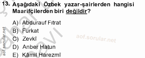 13. soru: Aşağıdaki Özbek yazar-şairlerden hangisi Maarifçilerden biri değildir? A) Abdurauf Fitrat B) Furkat C) Zevki D) Anber…