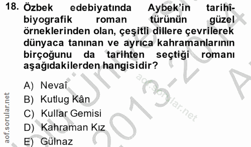 18. soru: Özbek edebiyatında Aybek'in tarihî- biyografik roman türünün güzel örneklerinden olan, çeşitli dillere çevrilerek dün…