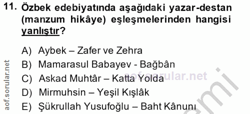 11. soru: Özbek edebiyatında aşağıdaki yazar-destan (manzum hikâye) eşleşmelerinden hangisi yanlıştır? A) Aybek - Zafer ve Zehr…