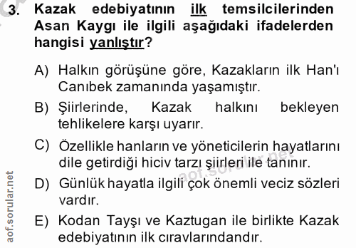 3. soru: Kazak edebiyatının ilk temsilcilerinden Asan Kaygı ile ilgili aşağıdaki ifadelerden hangisi yanlıştır? A) Halkın görü…