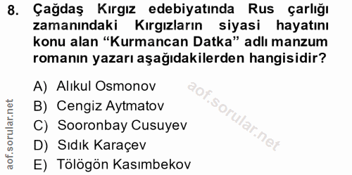 8. soru: Çağdaş Kırgız edebiyatında Rus çarlığı zamanındaki Kırgızların siyasi hayatını konu alan "Kurmancan Datka" adlı manzu…