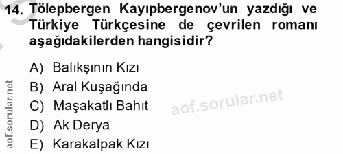 14. soru: Tölepbergen Kayıpbergenov'un yazdığı ve Türkiye Türkçesine de çevrilen romanı aşağıdakilerden hangisidir? A) Balıkşın…