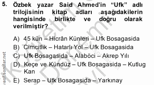 5. soru: Özbek yazar Said Ahmed'in "Ufk" adlı trilojisinin kitap adları aşağıdakilerin hangisinde birlikte ve doğru olarak ver…