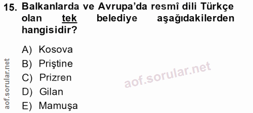 15. soru: Balkanlarda ve Avrupa'da resmi dili Türkçe olan tek belediye aşağıdakilerden hangisidir? A) Kosova B) Priștine C) Pri…