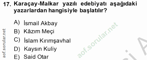 17. soru: Karaçay-Malkar yazılı edebiyatı aşağıdaki yazarlardan hangisiyle başlatılır? A) İsmail Akbay B) Kâzım Meçi C) İslam K…