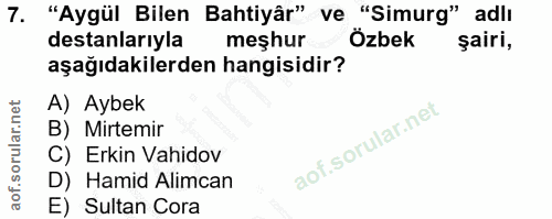 7. soru: "Aygül Bilen Bahtiyâr" ve "Simurg" adlı destanlarıyla meşhur Özbek şairi, aşağıdakilerden hangisidir? A) Aybek B) Mir…