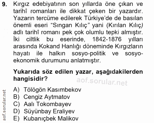 9. soru: Kırgız edebiyatının son yıllarda öne çıkan ve tarihî romanları ile dikkat çeken bir yazardır. Yazarın tercüme edilere…