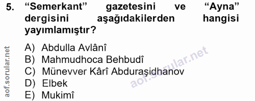 5. soru: "Semerkant" gazetesini ve "Ayna" dergisini aşağıdakilerden hangisi yayımlamıştır? A) Abdulla Avlânî glar.ne B) Mahmud…