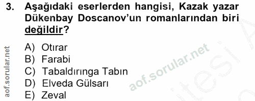 3. soru: Aşağıdaki eserlerden hangisi, Kazak yazar Dükenbay Doscanov'un romanlarından biri değildir? A) Otırar B) Farabi C) Ta…