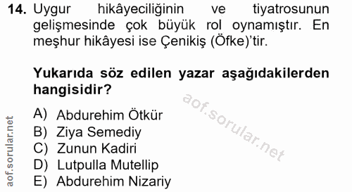 14. soru: Uygur hikâyeciliğinin ve tiyatrosunun gelişmesinde çok büyük rol oynamıştır. En meşhur hikâyesi ise Çenikiş (Öfke)'ti…
