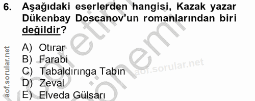 6. soru: Aşağıdaki eserlerden hangisi, Kazak yazar Dükenbay • Doscanov'un romanlarından biri değildir? A) Otırar B) Farabi C)_…