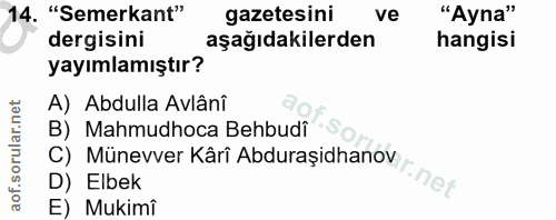 14. soru: "Semerkant" gazetesini ve "Ayna" dergisini aşağıdakilerden hangisi yayımlamıştır? A) Abdulla Avlânî B) Mahmudhoca Beh…