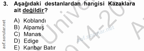 3. soru: Aşağıdaki destanlardan hangisi Kazaklara ait değildir? A) Koblandı B) Alpamış C) Manas D) Edige E) Kanbar Batır