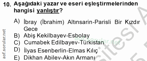 10. soru: Aşagıdakı yazar ve eseri eşleştirmelerinden hangisi yanlıştır? A) Ibray (İbrahim) Altınsarin-Parisli Bir Kızdır Gece…