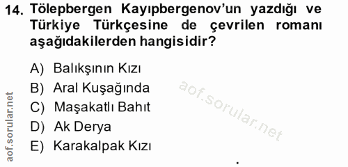 14. soru: Tölepbergen Kayıpbergenov'un yazdığı ve Türkiye Türkçesine de çevrilen romanı aşağıdakilerden hangisidir? A) Balıkşın…