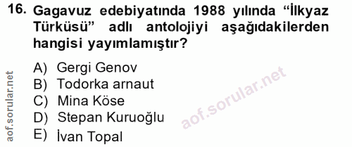 16. soru: Gagavuz edebiyatında 1988 yılında "İlkyaz Türküsü" adlı antolojiyi aşağıdakilerden hangisi yayımlamıştır? A) Gergi Ge…