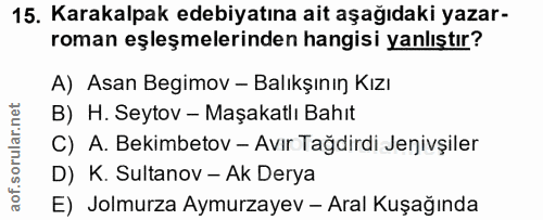 15. soru: Karakalpak edebiyatına ait aşağıdaki yazar- roman eşleşmelerinden hangisi yanlıştır? A) Asan Begimov - Balıkşının Kız…