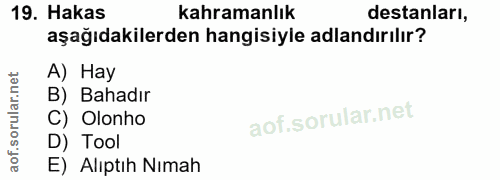 19. soru: Hakas kahramanlık destanları, aşağıdakilerden hangisiyle adlandırılır? A) Hay B) Bahadır C) Olonho D) Tool E) Alıptıh…
