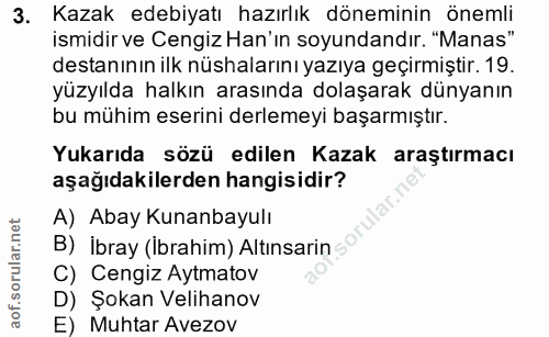 3. soru: Kazak edebiyatı hazırlık döneminin önemli ismidir ve Cengiz Han'in soyundandır. "Manas" destanının ilk nüshalarını ya…