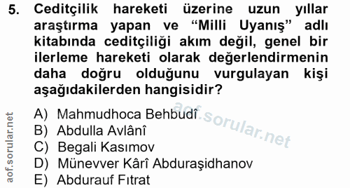 5. soru: Ceditçilik hareketi üzerine uzun yıllar araştırma yapan ve "Milli Uyanış" adlı kitabında ceditçiliği akım değil, gene…