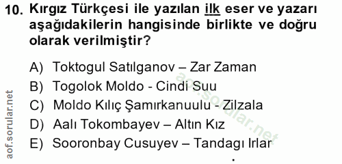 10. soru: Kırgız Türkçesi ile yazılan ilk eser ve yazarı aşağıdakilerin hangisinde birlikte ve doğru olarak verilmiştir? A) Tok…