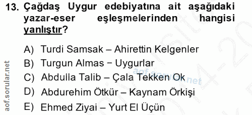 13. soru: Çağdaş Uygur edebiyatına ait aşağıdaki yazar-eser eşleşmelerinden hangisi yanlıştır? A) Turdi Samsak - Ahirettin Kelg…