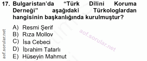 17. soru: Bulgaristan'da "Türk Dilini Koruma Derneği" aşağıdaki Türkologlardan hangisinin başkanlığında kurulmuştur? A) Resmi Ş…