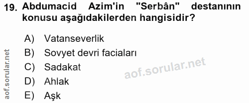 19. soru: Abdumacid Azim'in "Serbân" destanının konusu aşağıdakilerden hangisidir? A) Vatanseverlik B) Sovyet devri faciaları C…