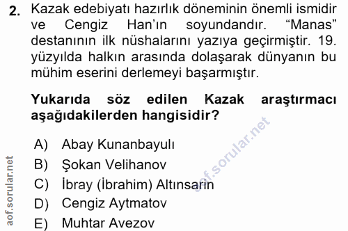 2. soru: Kazak edebiyatı hazırlık döneminin önemli ismidir ve Cengiz Han'ın soyundandır. "Manas" destanının ilk nüshalarını ya…