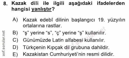 8. soru: Kazak dili ile ilgili aşağıdaki ifadelerden hangisi yanlıştır? A) Kazak edebî dilinin başlangıcı 19. yüzyılın ortalar…