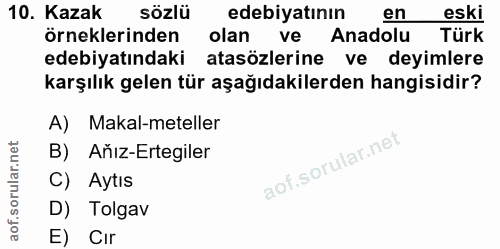 10. soru: Kazak sözlü edebiyatının en eski örneklerinden olan ve Anadolu Türk edebiyatındaki atasözlerine ve deyimlere karşılık…
