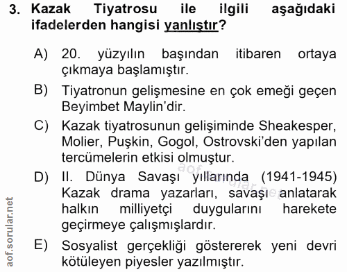 3. soru: Kazak Tiyatrosu ile ilgili aşağıdaki ifadelerden hangisi yanlıştır? A) 20. yüzyılın başından itibaren ortaya çıkmaya…