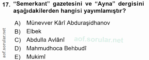 17. soru: "Semerkant" gazetesini ve "Ayna" dergisini aşağıdakilerden hangisi yayımlamıştır? A) Münevver Kâri Abduraşidhanov B)…