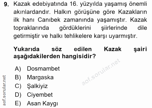 9. soru: Kazak edebiyatında 16. yüzyılda yaşamış önemli akınlardandır. Halkın görüşüne göre Kazakların ilk hanı Canıbek zamanı…