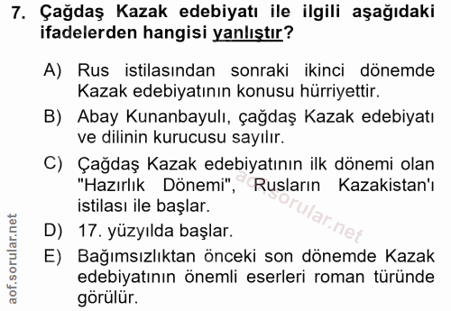 7. soru: Çağdaş Kazak edebiyatı ile ilgili aşağıdaki ifadelerden hangisi yanlıştır? A) Rus istilasından sonraki ikinci dönemde…