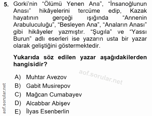 5. soru: Gorki'nin "Olümü Yenen Ana" , "İnsanoğlunun Anasi" hikâyelerini tercüme edip* "Annenin Kazak hayatının gerçeği Işığın…