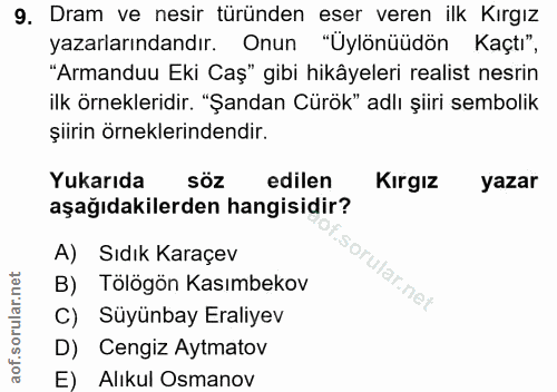 9. soru: Dram ve nesir türünden eser veren ilk Kırgız yazarlarındandır. Onun "Üylönüüdön Kaçtı", "Armanduu Eki Caş" gibi hikây…