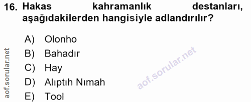 16. soru: Hakas kahramanlık destanları, aşağıdakilerden hangisiyle adlandırılır? A) Olonho B) Bahadır C) Hay D) Alıptıh Nımah E…