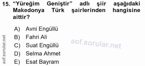 15. soru: "Yüreğim Geniştir" adlı şiir aşağıdaki Makedonya Türk şairlerinden hangisine aittir? A) Avni Engüllü B) Fahri Ali C)…