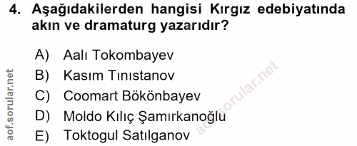4. soru: Aşağıdakilerden hangisi Kırgız edebiyatında akın ve dramaturg yazarıdır? A) Aalı Tokombayev B) Kasım Tınıstanov C) Co…