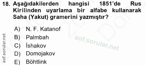 18. soru: Aşağıdakilerden hangisi 1851'de Rus Kirilinden uyarlama bir alfabe kullanarak Saha (Yakut) gramerini yazmıştır? A) N.…