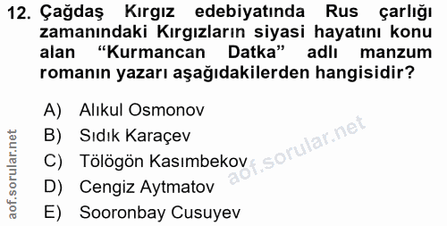 12. soru: Çağdaş Kırgız edebiyatında Rus çarlığı zamanındaki Kırgızların siyasi hayatını konu alan "Kurmancan Datka" adlı manzu…