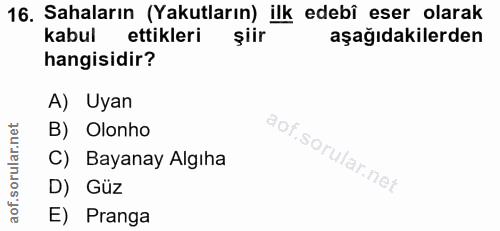 16. soru: Sahaların (Yakutların) ilk edebi eser olarak kabul ettikleri aşağıdakilerden hangisidir? A) Uyan B) Olonho C) Bayanay…