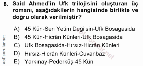 8. soru: Said Ahmed'in Ufk trilojisini oluşturan üç romanı, aşağıdakilerin hangisinde birlikte ve doğru olarak verilmiştir? A)…