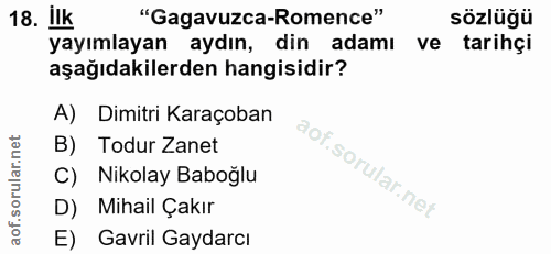 18. soru: ilk "Gagavuzca-Romence" sözlüğü yayımlayan aydın, din adamı ve tarihçi aşağıdakilerden hangisidir? A) Dimitri Karaçob…