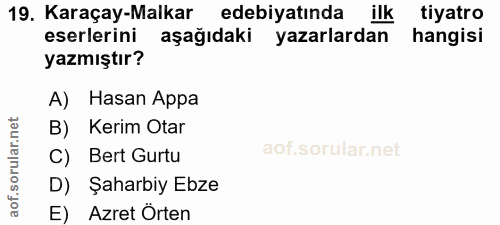 19. soru: Karaçay-Malkar edebiyatında ilk tiyatro eserlerini aşağıdaki yazarlardan hangisi yazmıştır? A) Hasan Appa B) Kerim Ot…