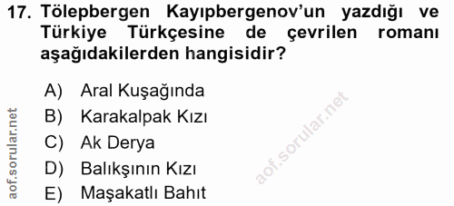 17. soru: Tölepbergen Kayıpbergenov'un yazdığı ve Türkiye Türkçesine de çevrilen romanı aşağıdakilerden hangisidir? A) Aral Kuş…