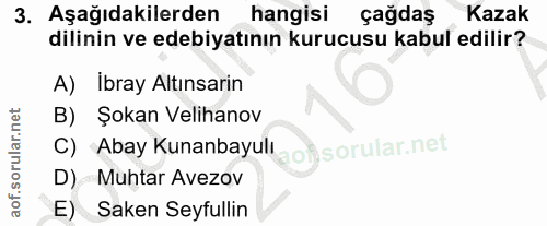 3. soru: Aşağıdakilerden hangisi çağdaş :Kazak dilinin ve edebiyatının kurucusu kabul edilir? A) Ibray Altınsarin B) Şokan Vel…