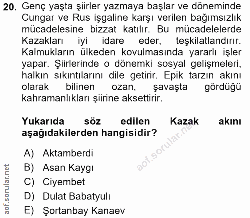 20. soru: Genç yaşta şiirler yazmaya başlar ve döneminde Cungar ve Rus işgaline karşı verilen bağımsızlık mücadelesine bizzat k…